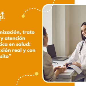 Humanización, trato digno y atención empática en salud: "Conexión real y con propósito"