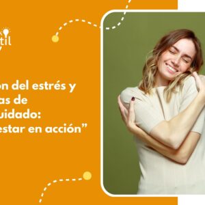 Gestión del estrés y técnicas de autocuidado: "Bienestar en acción"