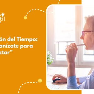 Gestión del Tiempo: “Organízate para Impactar”